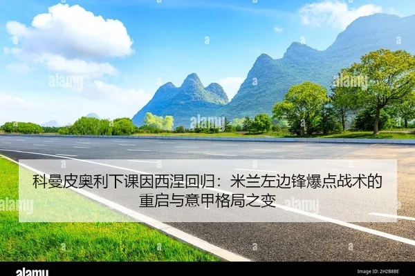 科曼皮奥利下课因西涅回归：米兰左边锋爆点战术的重启与意甲格局之变